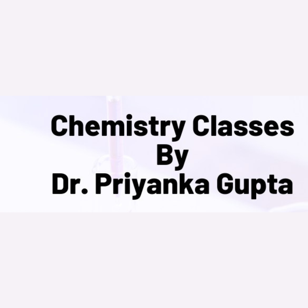 Chemistry Classes by Dr. Priyanka Gupta